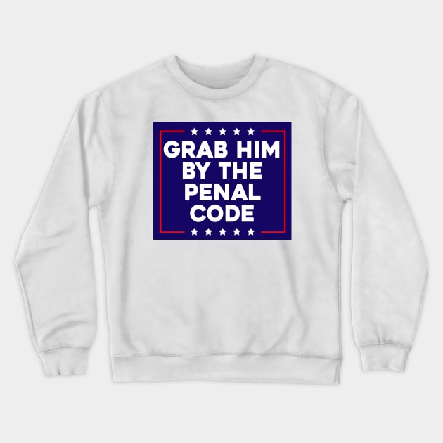 Grab Him By The Penal Code Crewneck Sweatshirt by Sunoria